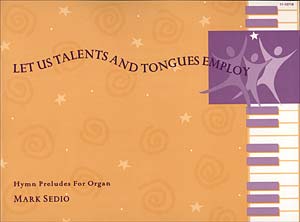 Let Us Talents and Tongues Employ: Hymn Preludes for Organ