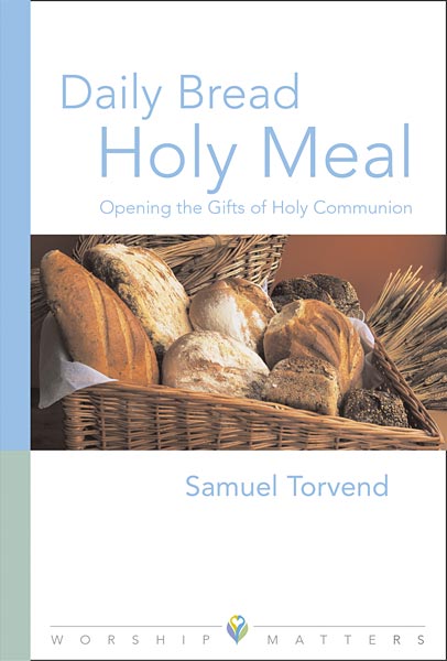 Daily Bread, Holy Meal: Opening the Gifts of Holy Communion