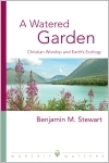 A Watered Garden: Christian Worship and Earth's Ecology