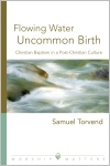 Flowing Water, Uncommon Birth: Christian Baptism in a Post-Christian Culture