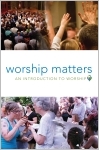 Worship Matters: An Introduction to Worship Participant Book
