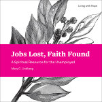 Jobs Lost, Faith Found: A Spiritual Resource for the Unemployed