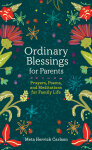 Ordinary Blessings for Parents: Prayers, Poems, and Meditations for Family Life