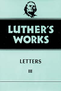 Luther's Works, Volume 50: Letters 3