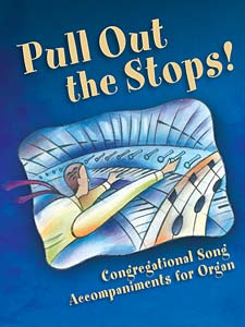 Pull Out the Stops!: Congregational Song Accompaniments for Organ, Volume 1