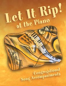 Let it Rip! At the Piano: Congregational Song Accompaniments for Piano
