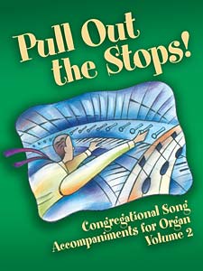 Pull Out the Stops!: Congregational Song Accompaniments for Organ, Volume 2