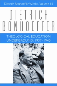 Theological Education Underground: 1937-1940: Dietrich Bonhoeffer Works, Volume 15