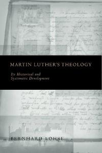 Martin Luther's Theology: Its Historical and Systematic Development