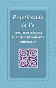 Practicando la Fe: Prácticas Básicas para el Crecimiento Cristiano: Doing Faith: Basic Practices for Growing Christians