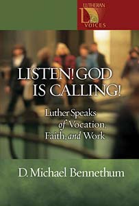 Listen! God Is Calling!: Luther Speaks of Vocation, Faith, and Work