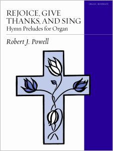 Rejoice, Give Thanks, and Sing: Hymn Preludes for Organ