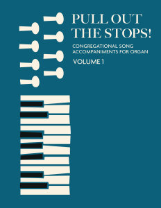 Pull Out the Stops!: Congregational Song Accompaniments for Organ, Volume 1