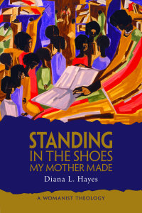 Standing in the Shoes My Mother Made: A Womanist Theology