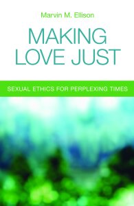 Making Love Just: Sexual Ethics for Perplexing Times