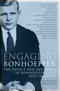 Engaging Bonhoeffer: The Impact and Influence of Bonhoeffer's Life and Thought