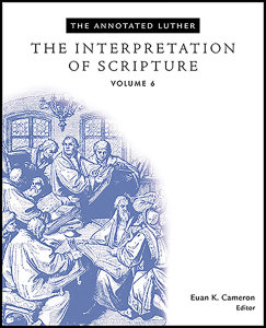 The Annotated Luther, Volume 6: The Interpretation of Scripture