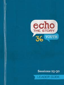 Echo the Story 36 / Sessions 25-30 / Leader Guide