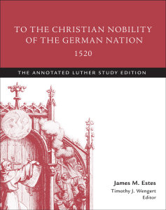 To the Christian Nobility of the German Nation, 1520: The Annotated Luther Study Edition