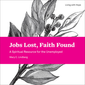 Jobs Lost, Faith Found: A Spiritual Resource for the Unemployed