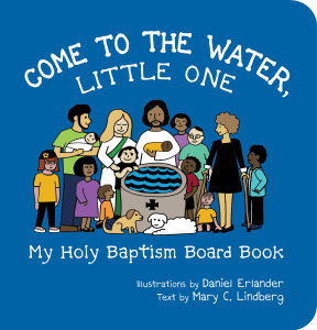 Come to the Water, Little One: My Holy Baptism Board Book