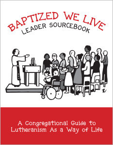 Baptized, We Live Leader Sourcebook: A Congregational Guide to Lutheranism As a Way of Life