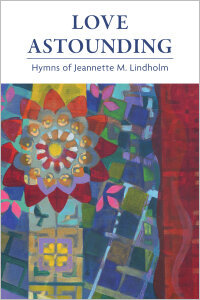 Love Astounding: Hymns of Jeannette M. Lindholm