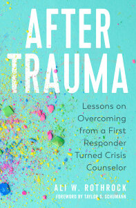 After Trauma: Lessons on Overcoming from a First Responder Turned Crisis Counselor