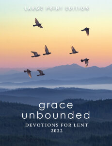 Grace Unbounded: Devotions for Lent 2022: Large Print Edition