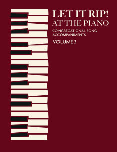 Let It Rip! at the Piano, Congregational Song Accompaniments: Volume 3