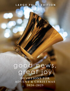 Good News, Great Joy: Devotions for Advent & Christmas 2024-2025 Large Print Edition