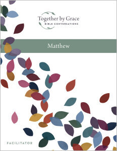 Together by Grace: Bible Conversations MATTHEW, Facilitator Guide