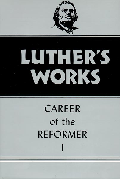Luther's Works, Volume 31: Career of the Reformer I