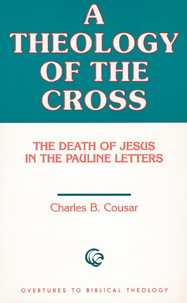 A Theology of the Cross: The Death of Jesus in the Pauline Letters