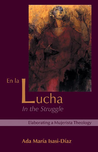 En la Lucha / In the Struggle: Elaborating a Mujerista Theology, Tenth-Anniversary Edition