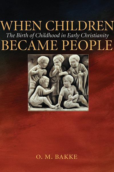 When Children Became People: The Birth of Childhood in Early Christianity