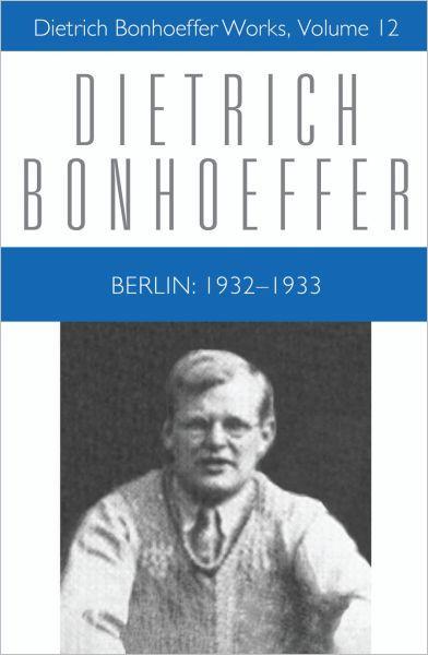 Berlin: 1932 - 1933: Dietrich Bonhoeffer Works, Volume 12