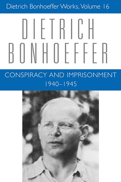 Conspiracy and Imprisonment  1940-1945: Dietrich Bonhoeffer Works, Volume 16