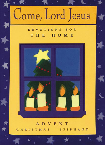 Come, Lord Jesus: Devotions for the Home: Advent/Christmas/Epiphany