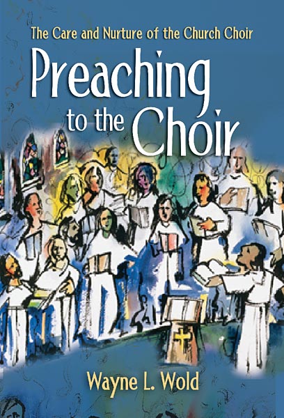 Preaching to the Choir: The Care and Nurture of the Church Choir