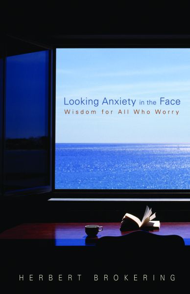 Looking Anxiety in the Face: Wisdom for All Who Worry