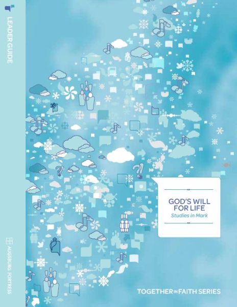 God's Will for Life: Studies in Mark Leader Session Guide: Together in Faith