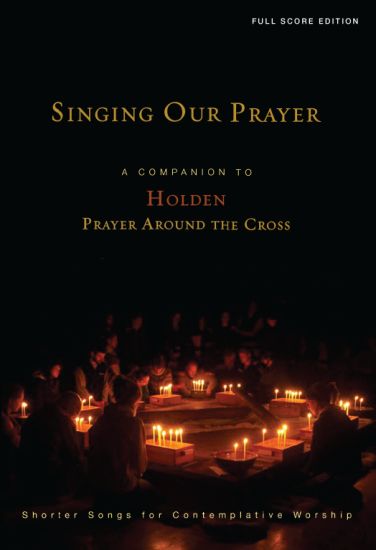 Singing Our Prayer: Companion to Holden Prayer Around the Cross
