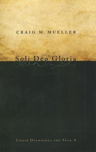 Soli Deo Gloria: Choir Devotions for Year A
