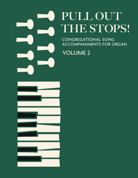Pull Out the Stops!: Congregational Song Accompaniments for Organ, Volume 2