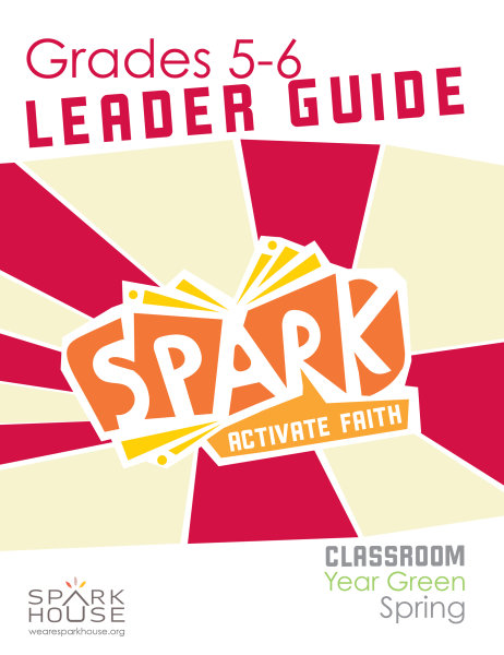 Spark Classroom / Year Green / Spring / Grades 5-6 / Leader Guide