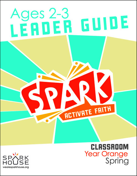 Spark Classroom / Year Orange / Spring / Age 2-3 / Leader Guide