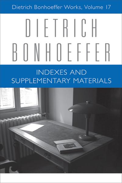 Indexes and Supplementary Materials: Dietrich Bonhoeffer Works, Volume 17