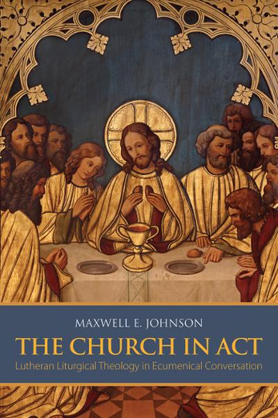 The Church in Act: Lutheran Liturgical Theology in Ecumenical Conversation
