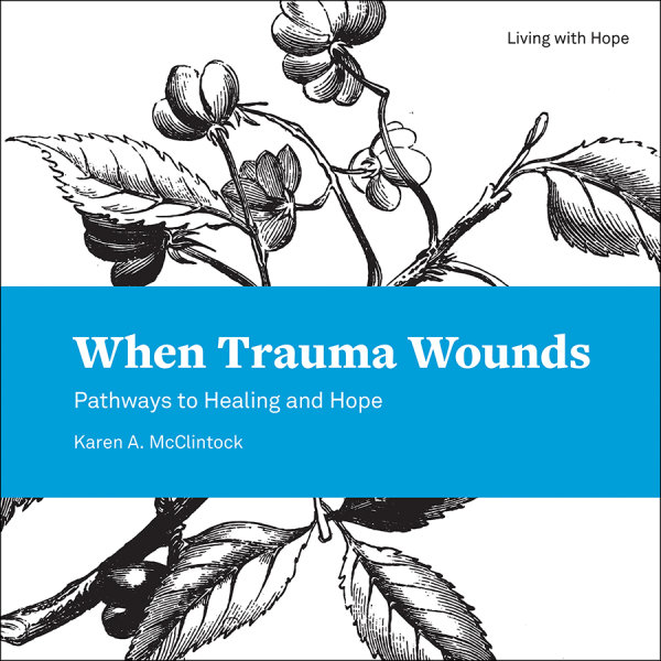 When Trauma Wounds: Pathways to Healing and Hope